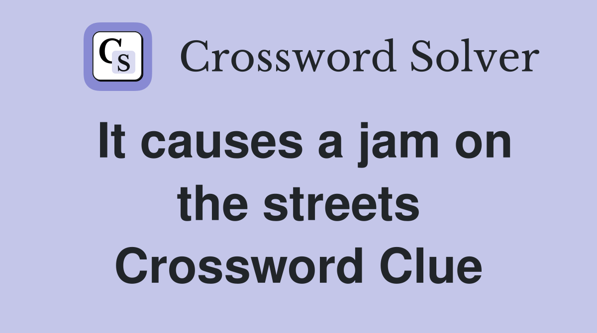 It causes a jam on the streets Crossword Clue Answers Crossword Solver